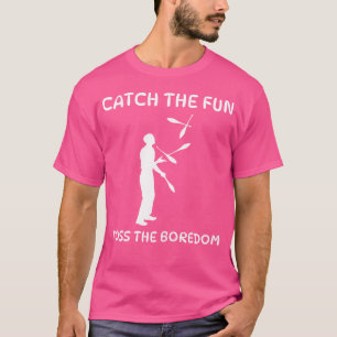Catch The Fun Toss The Boredom Juggling T-Shirt