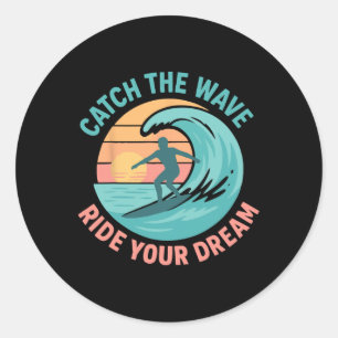 Catch The Wave, Ride Your Dream  Classic Round Sticker