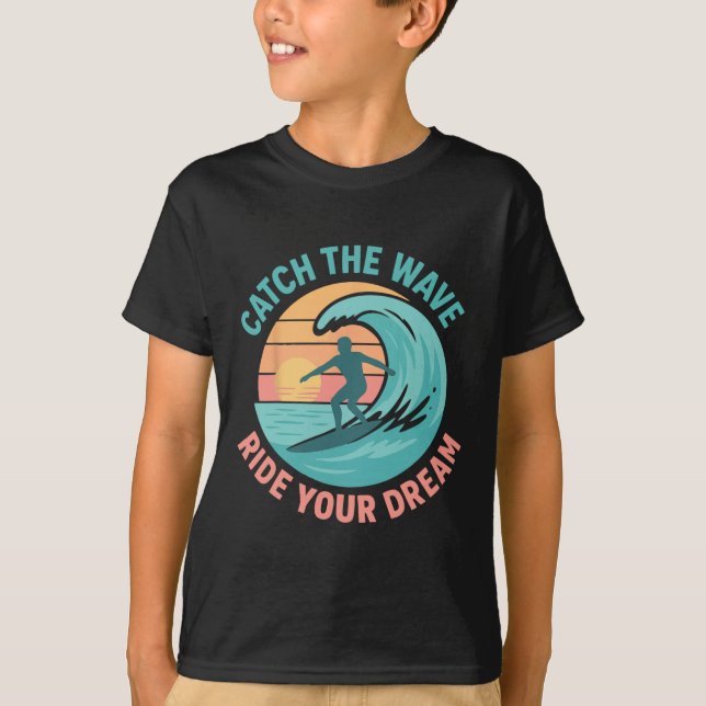 Catch The Wave, Ride Your Dream  T-Shirt (Front)