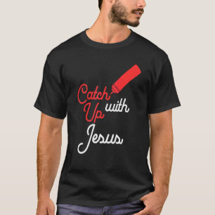 Catch Up With Jesus Funny Christian T-Shirt