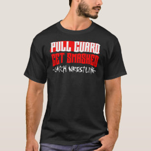 Catch Wrestling "Pull Guard Get Smashed" T T-Shirt