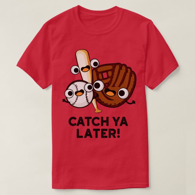 Catch Ya Later Funny Baseball Pun 1 T-Shirt (Design Front)