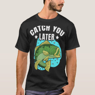 Catch You Later Cute Fish Sarcastic fishermen fath T-Shirt