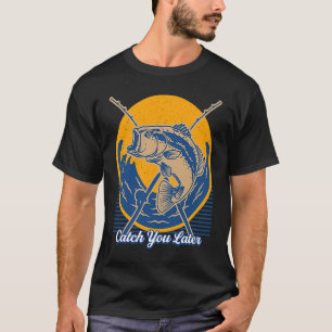 Catch You Later Hobby Hunting Pastime Hunter Fishi T-Shirt