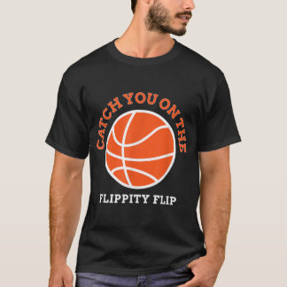 Catch You On The Flippity Flip T-Shirt