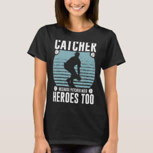 Catcher Because Pitcher Need Heroes Too Baseball M T-Shirt
