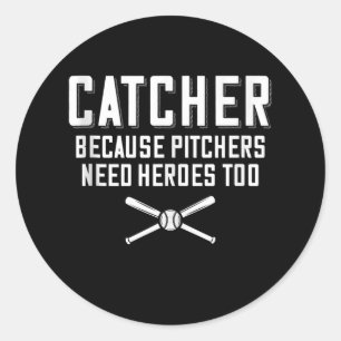 Catcher Because Pitchers Need Heroes Too  Baseball Classic Round Sticker