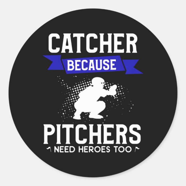Catcher Because Pitchers Need Heroes Too Baseball  Classic Round Sticker (Front)