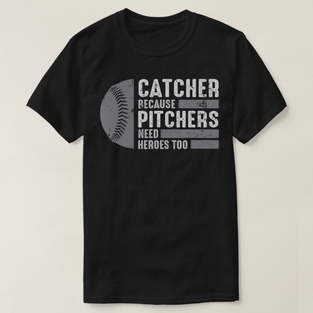 Catcher Because Pitchers Need Heroes Too Funny Bas T-Shirt (Design Front)