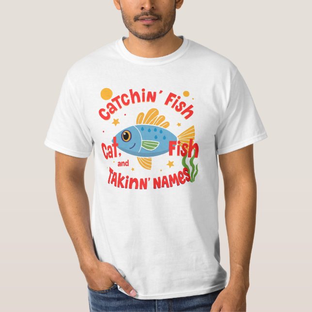 Catchin Fish & Takin Names  T-Shirt (Front)