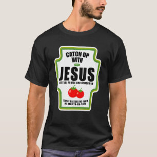 Catchup With Jesus Funny Religious Condiments For T-Shirt