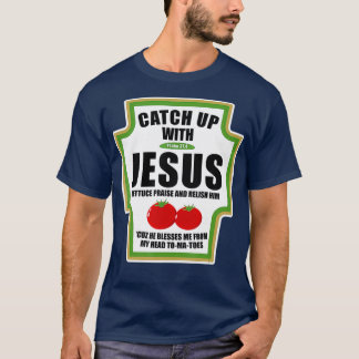 Catchup With Jesus Funny Religious Condiments T-Shirt