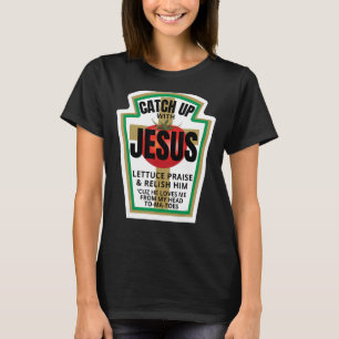 Catchup With Jesus Ketchup Catch Up Funny Christia T-Shirt