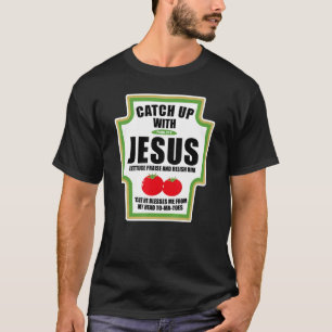 Catchup With Jesus Religious Condiments For Christ T-Shirt