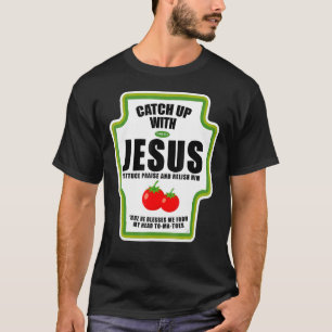 Catchup With Jesus Religious Condiments for Christ T-Shirt