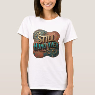 Catchy Gold STILL HUNG OVER 3D Text Art T-Shirt