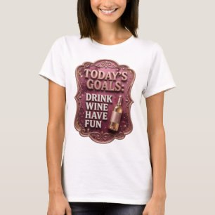 Catchy Gold TODAY'S GOALS DRINK WINE HAVE FUN T-Shirt