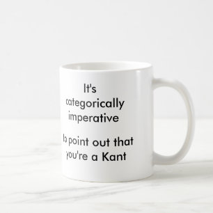 Categorically imperative to point... you're a Kant Coffee Mug