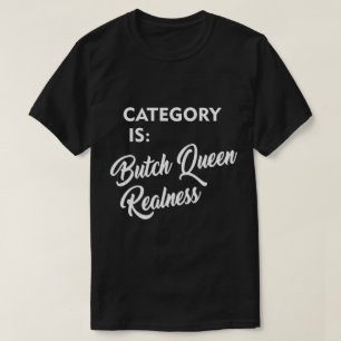 CATEGORY IS...BUTCH QUEEN REALNESS T-Shirt