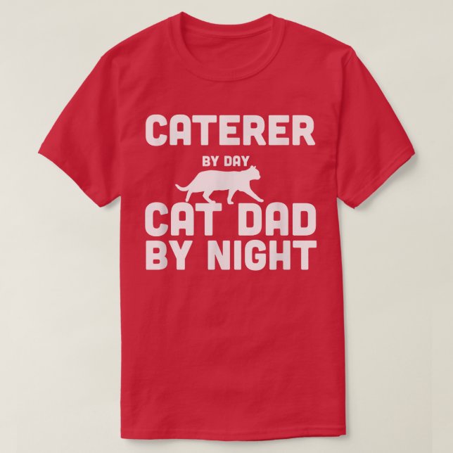 Caterer By Day Cat Dad By Night  T-Shirt (Design Front)