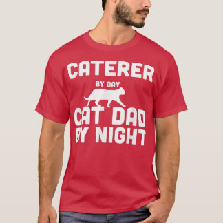 Caterer By Day Cat Dad By Night  T-Shirt