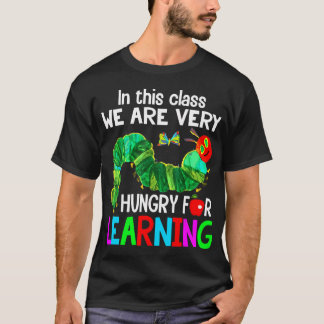 Caterpillar In This Class We Are Very Hungry For L T-Shirt
