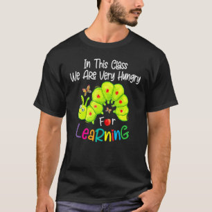 Caterpillar In This Class We Are Very Hungry For L T-Shirt