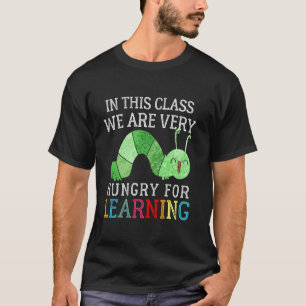 Caterpillar in This Class We Are Very Hungry for L T-Shirt