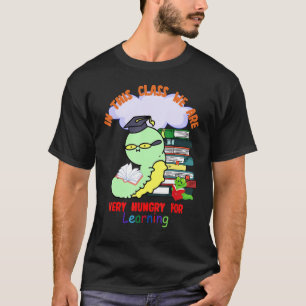Caterpillar in This Class  We Are Very Hungry for  T-Shirt