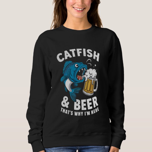 Catfish and Beer That's Why I'm Here Funny Fishing Sweatshirt (Front)