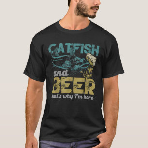 Catfish Fishing Catfish Beer That s Why I m Here F T-Shirt