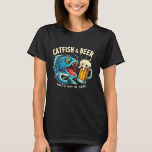 Catfish Fishing Catfish & Beer That's Why I'm Here T-Shirt