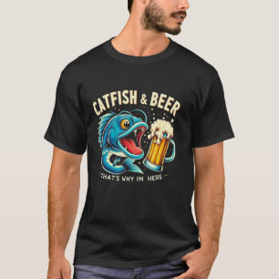 Catfish Fishing Catfish & Beer That's Why I'm Here T-Shirt
