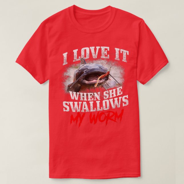 Catfishing Fishing I Love It When She Swallows My  T-Shirt (Design Front)