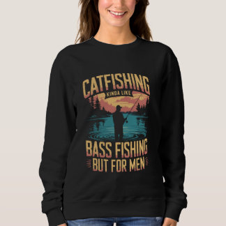 Catfishing Kinda Like Bass Fishing But For Men, Fi Sweatshirt