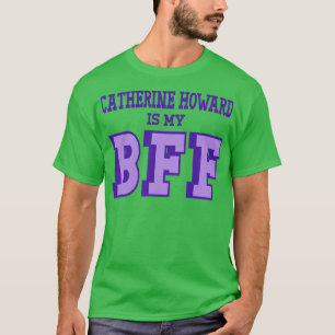 Catherine Howard is my BFF British Womens History T-Shirt