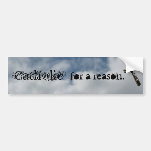 Catholic for a reason bumper sticker (Front)