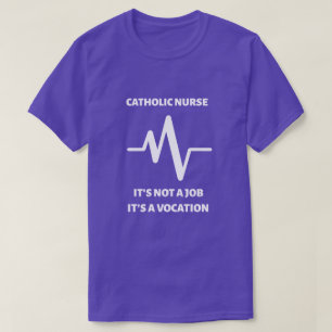 CATHOLIC NURSE - IT'S NOT A JOB, IT'S A VOCATION!  T-Shirt