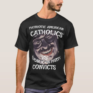 CATHOLIC SAINT CONVICT DHS CBP REPUBLICAN PARTY T-Shirt