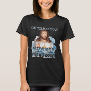 Catholic School Made Me A Girl Kisser Jesus Christ T-Shirt