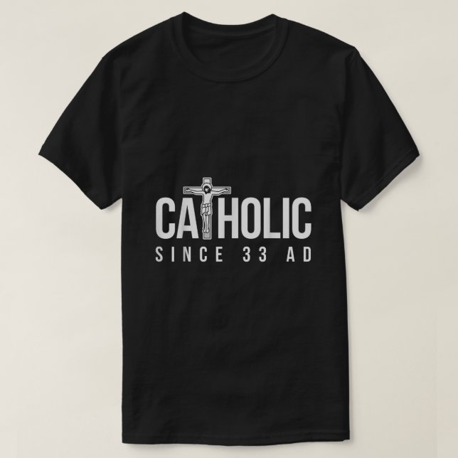 Catholic Since 33 AD  Christian  T-Shirt (Design Front)