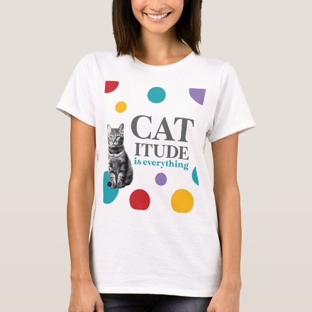 Catitude is everything T-Shirt (Front)