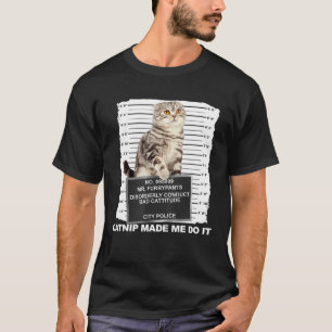 Catnip Made Me Do It Cat Mugshot Kitten Cattitude T-Shirt