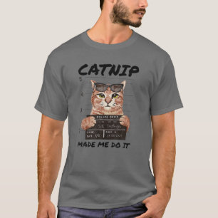 CATNIP MADE ME DO IT Funny Kitty Cat Lover T-Shirt