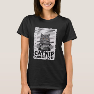 Catnip Made Me Do It Funny Mugshot Cat Meme Tee Ca