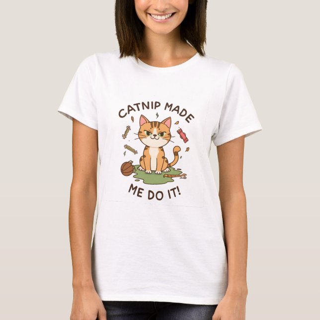 Catnip Made Me Do It T-Shirt (Front)