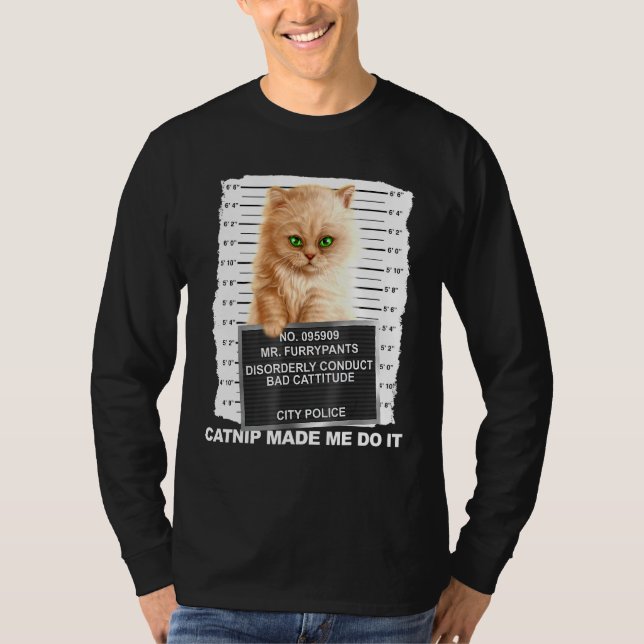Catnip Made Me Do It Tee Cat Mugshot Kitten Cattit (Front)