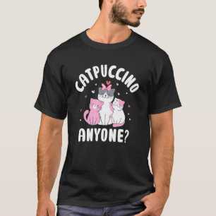 Catpuccino Anyone Cat Lover Coffee Lover Kitten Ca T-Shirt