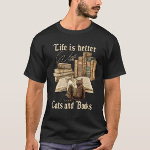 Cats And Books Life Is Better With Cats And Books T-Shirt