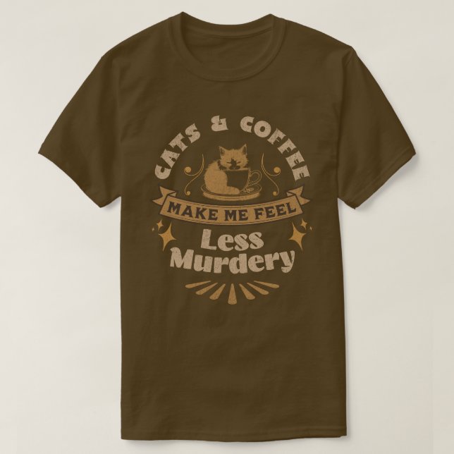Cats and Coffee Make Me Feel Less Murdery Shirt (Design Front)